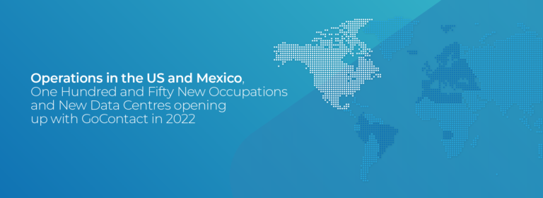 Read more about the article Operations in the US and Mexico, One Hundred and Fifty New Occupations and New Data Centres opening up with GoContact in 2022.